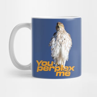 You perplex me Mug